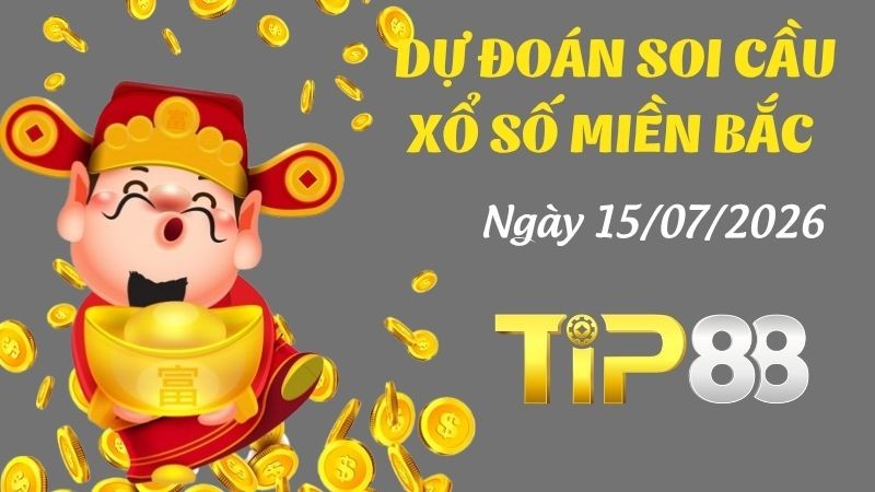 TIP88 Dự Đoán Soi Cầu Xổ Số Miền Bắc Ngày 15/07/2026 - Đánh Là Chắc Chắn Trúng