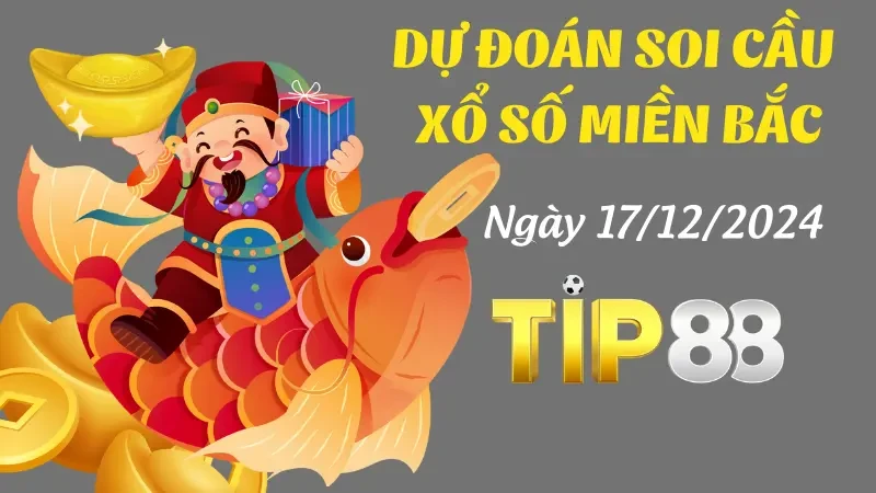 TIP88 Dự Đoán Soi Cầu Miền Bắc Ngày 17/12/2024 - Số Đẹp Tiềm Năng Nhất Trong Ngày